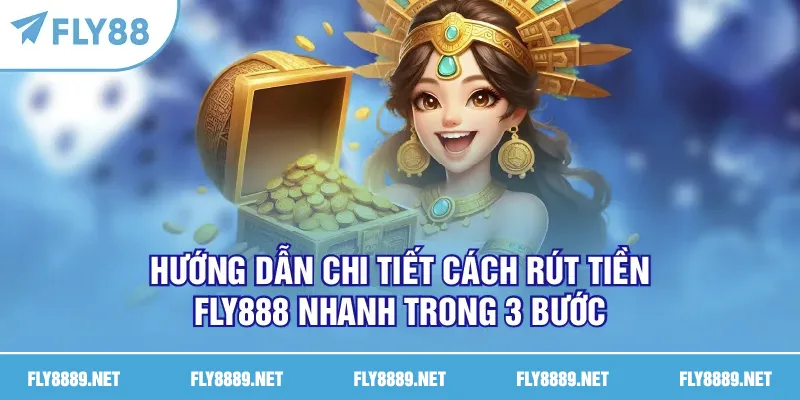 Hướng dẫn chi tiết cách rút tiền FLY888 nhanh trong 3 bước